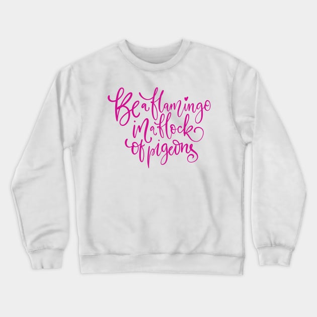 Be a Flamingo In a Flock of Pigeons Crewneck Sweatshirt by Bella Designs